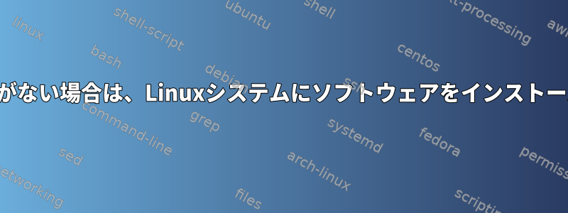 ルートアクセスがない場合は、Linuxシステムにソフトウェアをインストールする方法は？