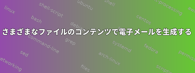 さまざまなファイルのコンテンツで電子メールを生成する