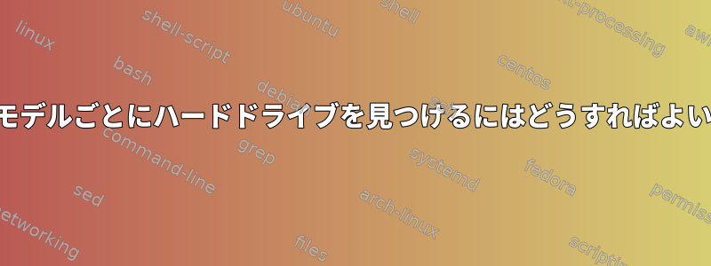 サイズやモデルごとにハードドライブを見つけるにはどうすればよいですか？