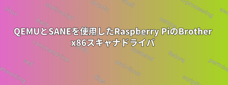 QEMUとSANEを使用したRaspberry PiのBrother x86スキャナドライバ