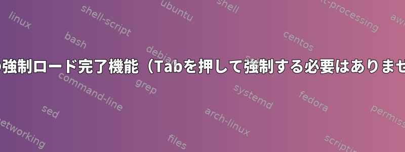 zshの強制ロード完了機能（Tabを押して強制する必要はありません）