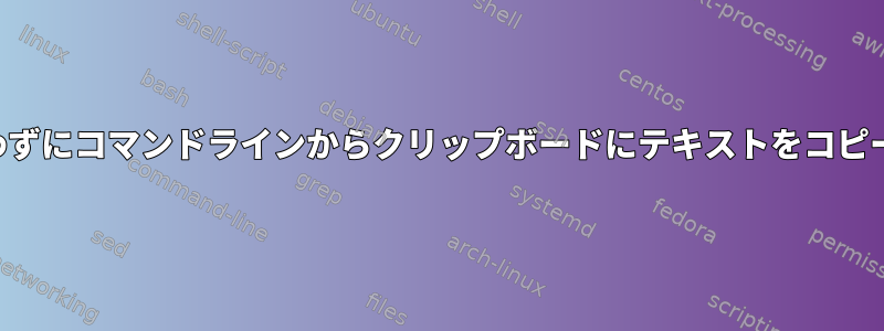 マウスを使わずにコマンドラインからクリップボードにテキストをコピーするには？