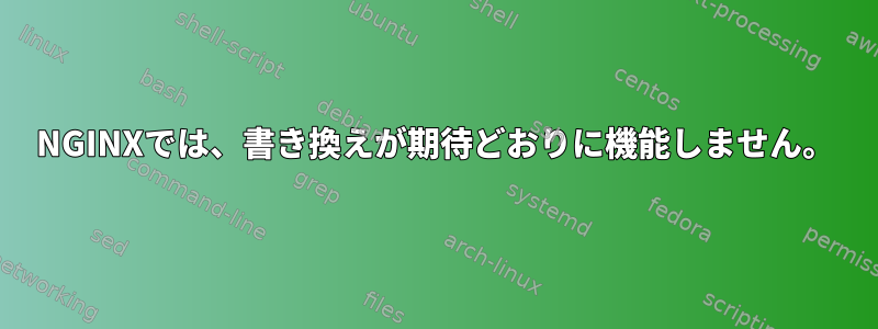 NGINXでは、書き換えが期待どおりに機能しません。