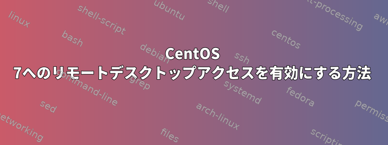 CentOS 7へのリモートデスクトップアクセスを有効にする方法