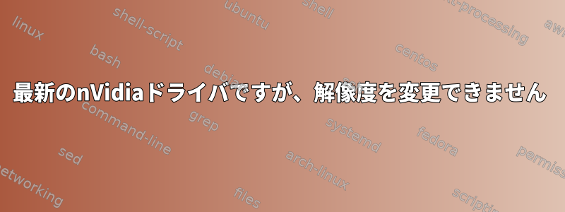 最新のnVidiaドライバですが、解像度を変更できません