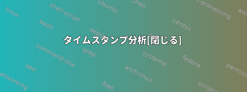 タイムスタンプ分析[閉じる]