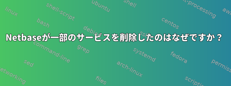 Netbaseが一部のサービスを削除したのはなぜですか？