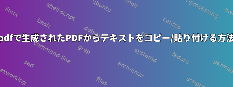 cup-pdfで生成されたPDFからテキストをコピー/貼り付ける方法は？