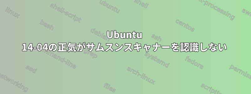 Ubuntu 14-04の正気がサムスンスキャナーを認識しない