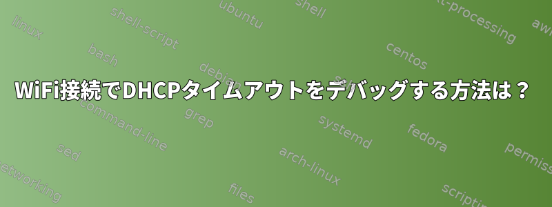 WiFi接続でDHCPタイムアウトをデバッグする方法は？