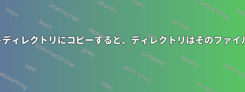 ファイルをターゲットディレクトリにコピーすると、ディレクトリはそのファイルで上書きされます。