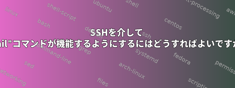 SSHを介して "mail"コマンドが機能するようにするにはどうすればよいですか？