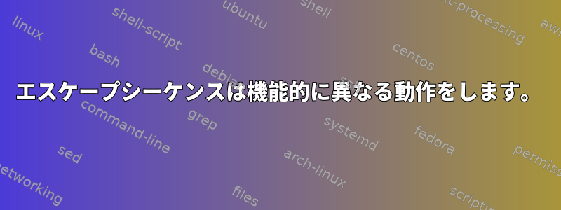 エスケープシーケンスは機能的に異なる動作をします。