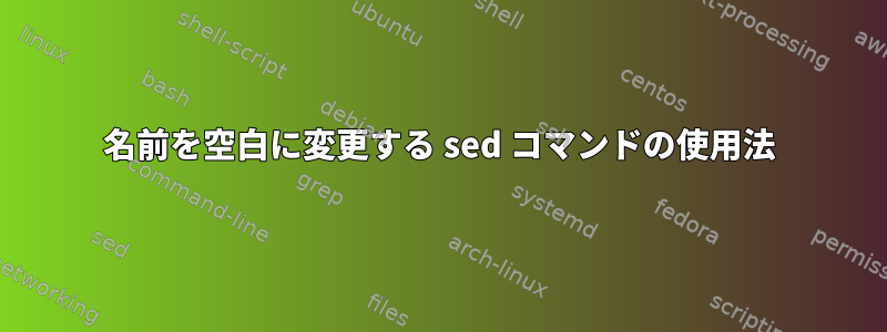 名前を空白に変更する sed コマンドの使用法