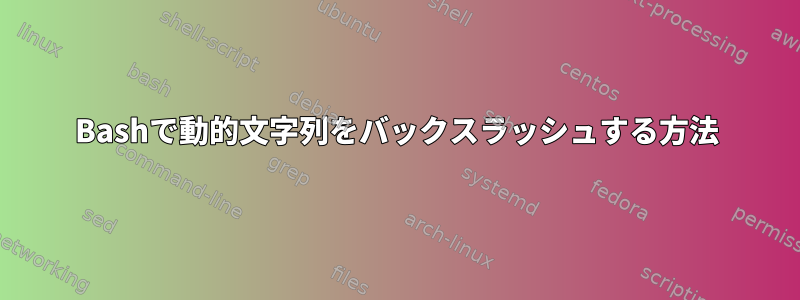 Bashで動的文字列をバックスラッシュする方法