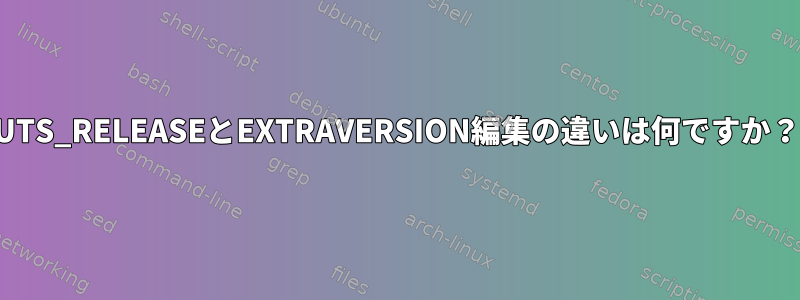 UTS_RELEASEとEXTRAVERSION編集の違いは何ですか？