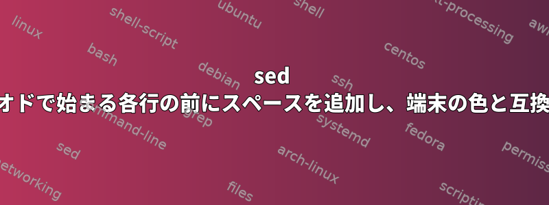 sed を使用してピリオドで始まる各行の前にスペースを追加し、端末の色と互換性があります。