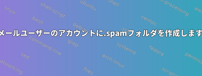 各メールユーザーのアカウントに.spamフォルダを作成します。