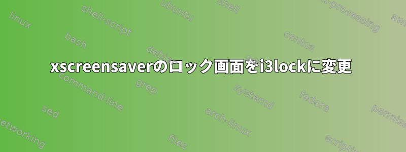 xscreensaverのロック画面をi3lockに変更