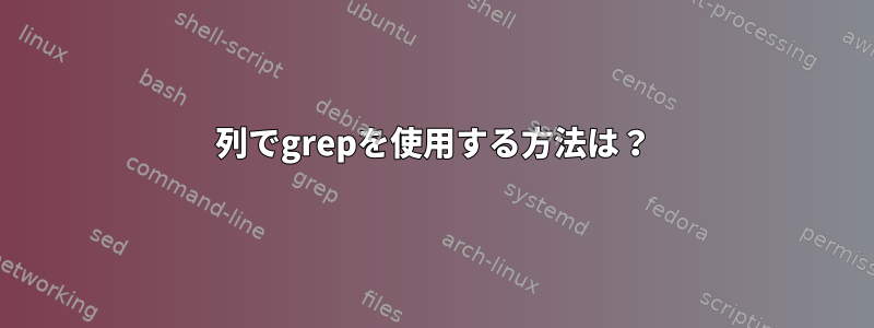 列でgrepを使用する方法は？