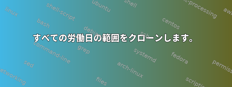 すべての労働日の範囲をクローンします。