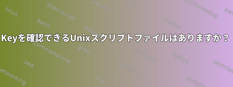 Keyを確認できるUnixスクリプトファイルはありますか？