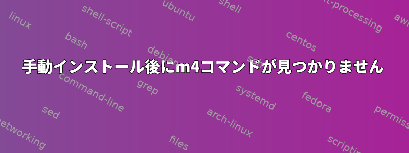 手動インストール後にm4コマンドが見つかりません