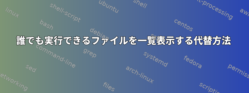 誰でも実行できるファイルを一覧表示する代替方法