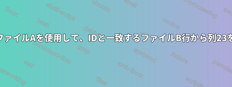 数値IDを持つファイルAを使用して、IDと一致するファイルB行から列23を抽出します。