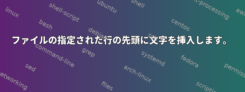 ファイルの指定された行の先頭に文字を挿入します。