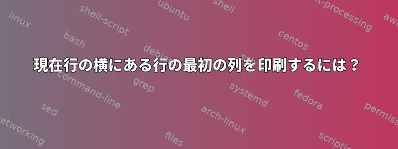 現在行の横にある行の最初の列を印刷するには？