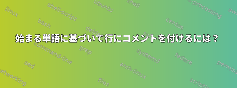 始まる単語に基づいて行にコメントを付けるには？