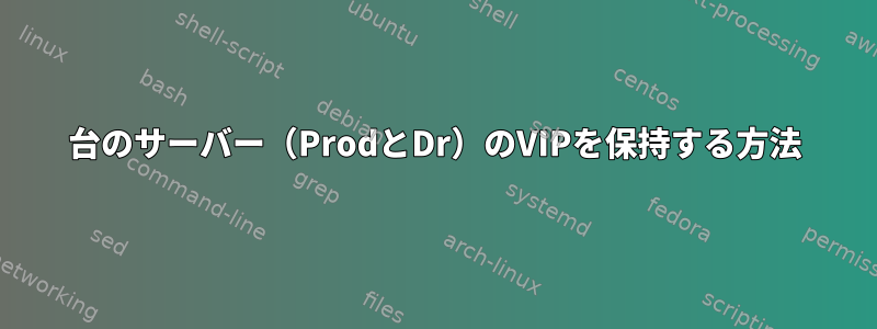 2台のサーバー（ProdとDr）のVIPを保持する方法