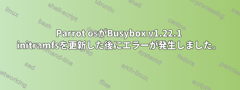 Parrot osがBusybox v1.22.1 initramfsを更新した後にエラーが発生しました。