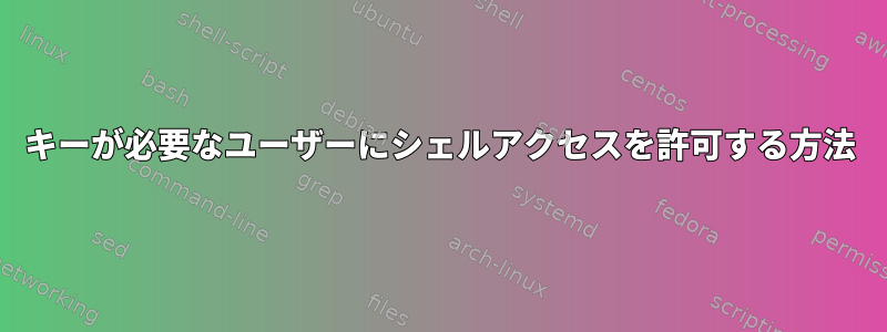 キーが必要なユーザーにシェルアクセスを許可する方法