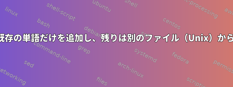 あるファイルの既存の単語だけを追加し、残りは別のファイル（Unix）から削除しますか？