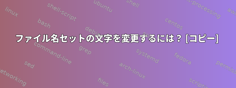 ファイル名セットの文字を変更するには？ [コピー]