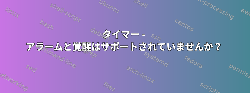 タイマー - アラームと覚醒はサポートされていませんか？