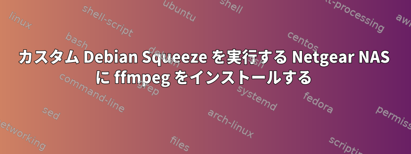 カスタム Debian Squeeze を実行する Netgear NAS に ffmpeg をインストールする