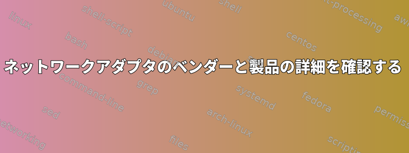 ネットワークアダプタのベンダーと製品の詳細を確認する