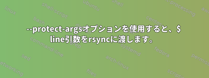 --protect-argsオプションを使用すると、$ line引数をrsyncに渡します。