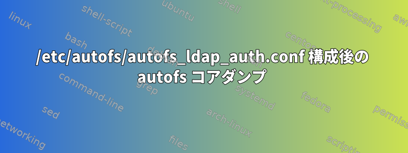 /etc/autofs/autofs_ldap_auth.conf 構成後の autofs コアダンプ