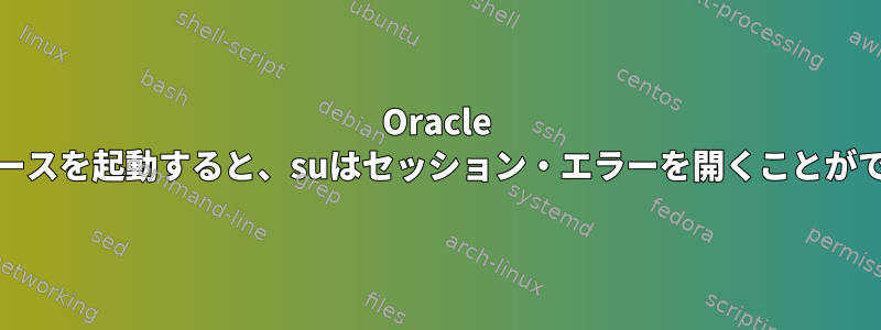 Oracle XEデータベースを起動すると、suはセッション・エラーを開くことができません。