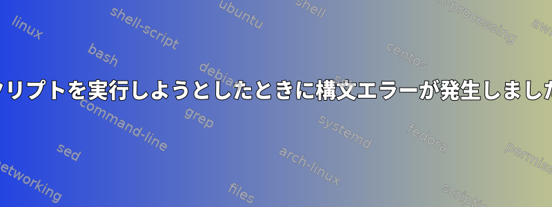 スクリプトを実行しようとしたときに構文エラーが発生しました。