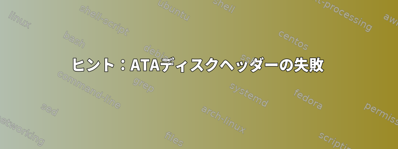 ヒント：ATAディスクヘッダーの失敗