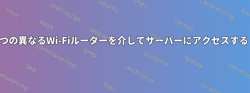 2つの異なるWi-Fiルーターを介してサーバーにアクセスする