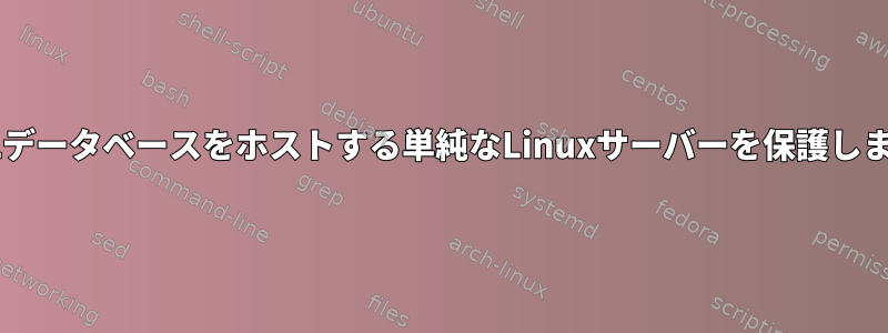 MySQLデータベースをホストする単純なLinuxサーバーを保護しますか？