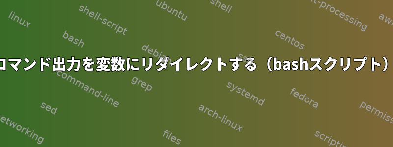 コマンド出力を変数にリダイレクトする（bashスクリプト）