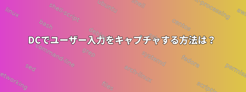 DCでユーザー入力をキャプチャする方法は？