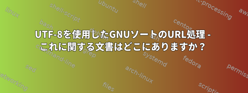 UTF-8を使用したGNUソートのURL処理 - これに関する文書はどこにありますか？